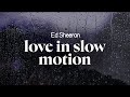 Ed Sheeran Love In Slow Motion Lyrics Ed Sheeran Love In Slow Motion Lyrics