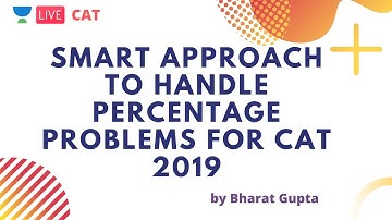 Smart Approach to handle Percentage Problems for CAT 2019 by Bharat Gupta
