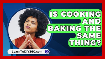 Is Cooking And Baking The Same Thing? - LearnToDIY360.com