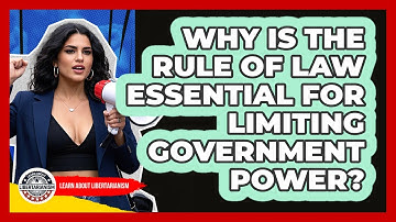Why Is The Rule Of Law Essential For Limiting Government Power? - Learn About Libertarianism