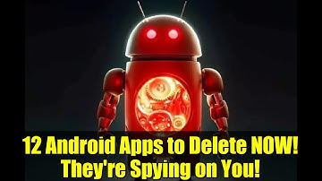 12 Android Apps to Delete NOW! They