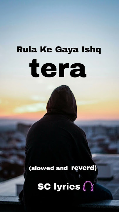Rula Ke Gaya Ishq tera   songs       SC lyrics