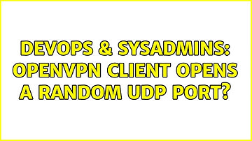 DevOps & SysAdmins: OpenVPN client opens a random UDP port?