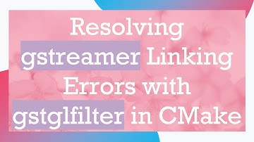Resolving gstreamer Linking Errors with gstglfilter in CMake