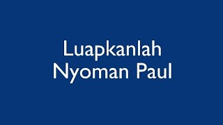 Luapkanlah lirik  Nyoman Paul