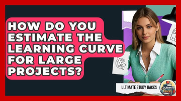 How Do You Estimate The Learning Curve For Large Projects? - Ultimate Study Hacks