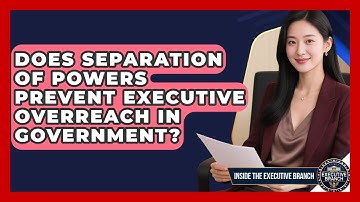 Does Separation of Powers Prevent Executive Overreach in Government? - Inside the Executive Branch