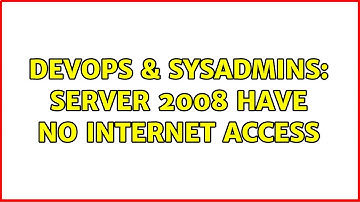 DevOps & SysAdmins: Server 2008 have no internet access