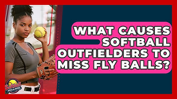 What Causes Softball Outfielders To Miss Fly Balls? - Softball Basics and Beyond