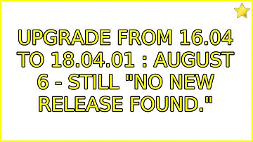 Upgrade from 16.04 to 18.04.01 : August 6 - still "No new release found."
