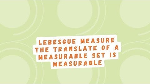 Lebesgue Measure|The translate of a measurable set is measurable|Measure and Integration