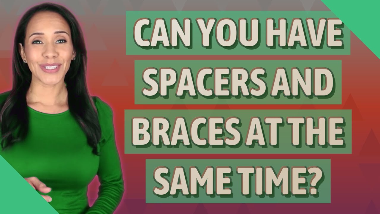 Can you have spacers and braces at the same time? YouTube