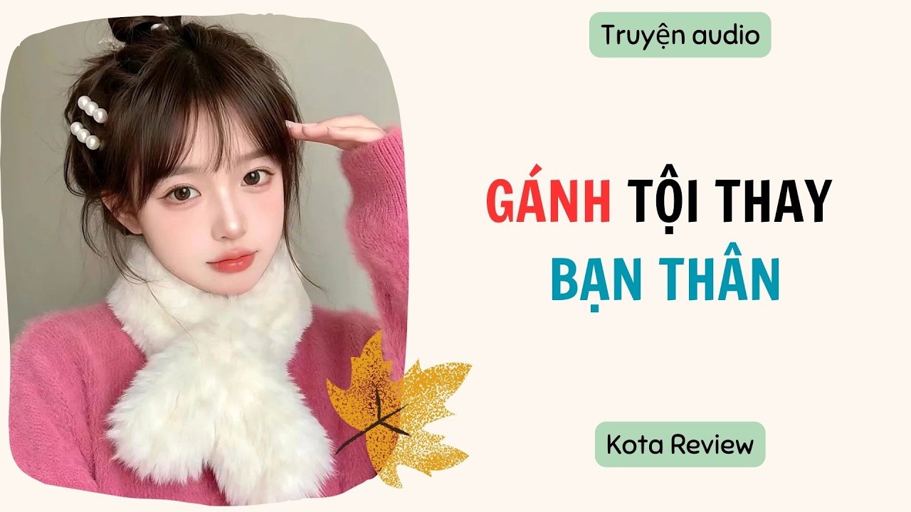 [ AUDIO FULL ] GÁNH TỘI THAY BẠN THÂN ~ Kota Review