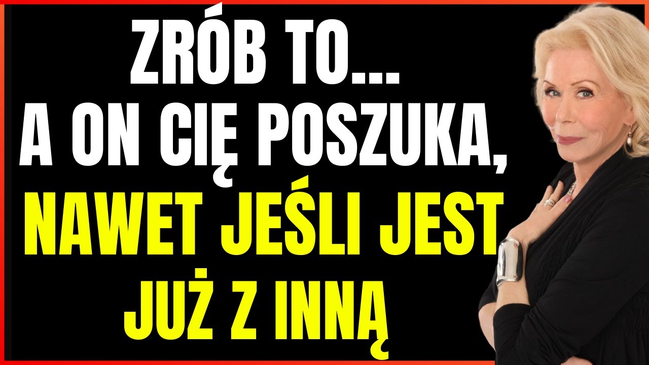 Jeśli to zrobisz... będzie błagał, żeby wrócić, nawet jeśli jest już z inną | Louise Hay