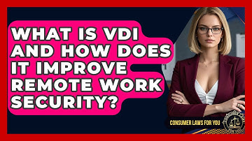 What Is VDI And How Does It Improve Remote Work Security? - Consumer Laws For You
