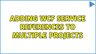 Adding WCF Service References to multiple projects (2 Solutions!!)