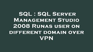 SQL : SQL Server Management Studio 2008 Runas user on different domain over VPN