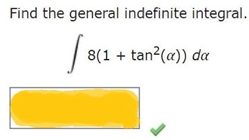 Find the general indefinite integral. (Use C for the constant of integration.)8(1 + tan2(α)) dα
