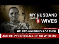 My husband married 9 wives & ínfected all of us with HÌV