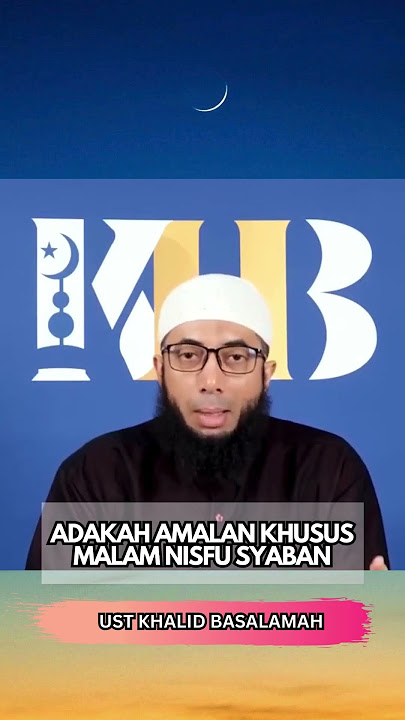 ADAKAH AMALAN KHUSUS MALAM NISFU SYABAN - Ust Khalid Basalamah