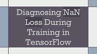 Diagnosing NaN Loss During Training in TensorFlow