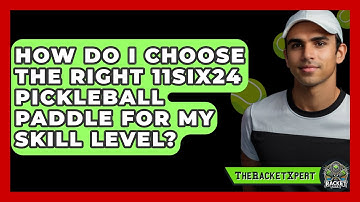How Do I Choose the Right 11SIX24 Pickleball Paddle for My Skill Level? | The Racket Xpert News