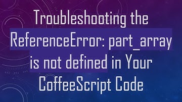 Troubleshooting the ReferenceError: part_array is not defined in Your CoffeeScript Code