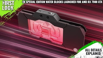 EK Special Edition Water Blocks Launched For AMD Radeon RX 7900 XTX GPU -All Spec, Features And More