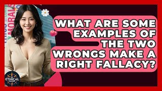 What Are Some Examples Of The Two Wrongs Make A Right Fallacy? - The Ethical Compass