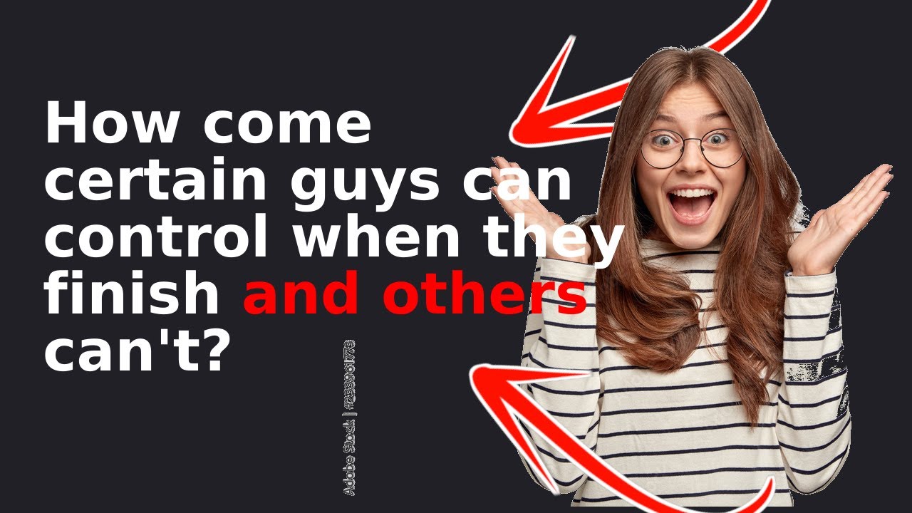 How come certain guys can control when they finish and others can't