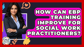 How Can EBP Training Improve For Social Work Practitioners? - Child Welfare Network