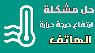 حل مشكلة ارتفاع درجة حرارة الهاتف وسرعة نفاذ شحن البطارية بدون برامج !