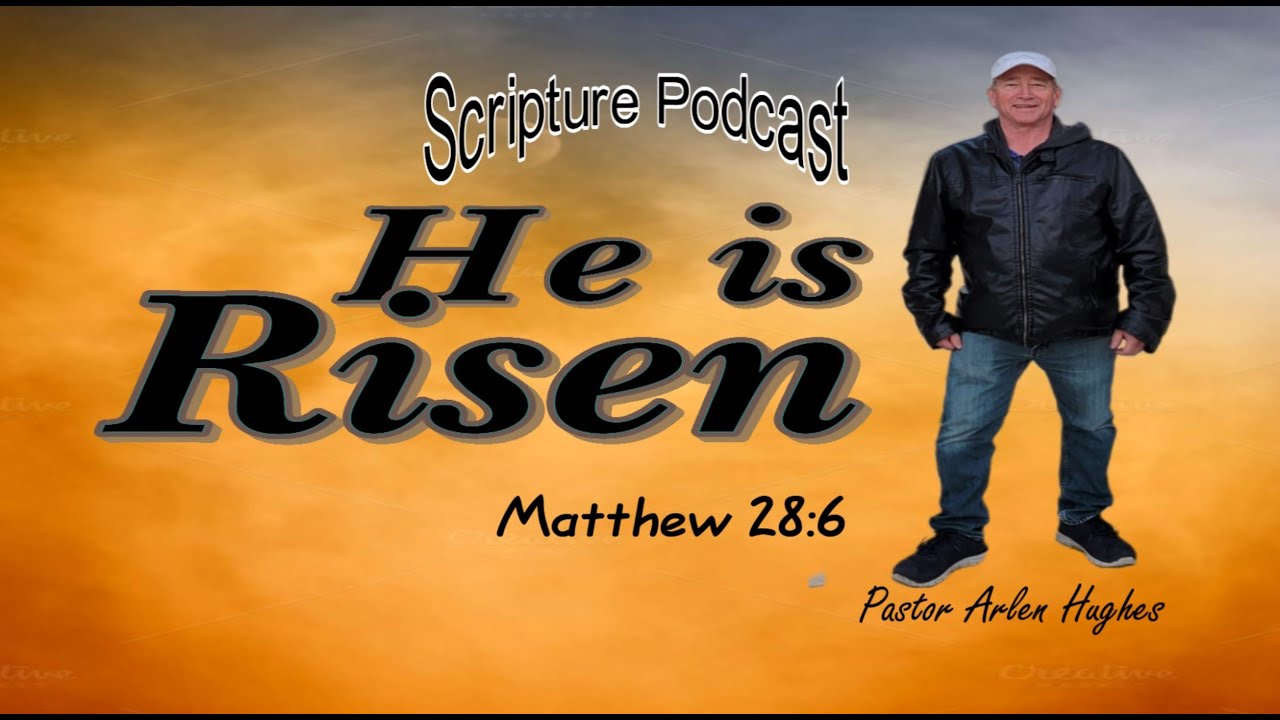 Matthew 28:6, He is Risen, Scripture and a Prayer, Pastor Arlen Hughes