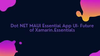 Dot NET MAUI Essential App UI - Future of Xamarin.Essentials