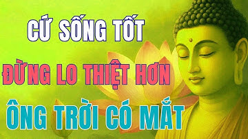 CỨ SỐNG TỐT   ĐỪNG LO THIỆT HƠN, ÔNG TRỜI  CÓ MẮT   Phật Pháp Màu Nhiệm !