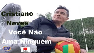 Cristiano Neves - Você Não Ama Ninguem - (Clipe Oficial)