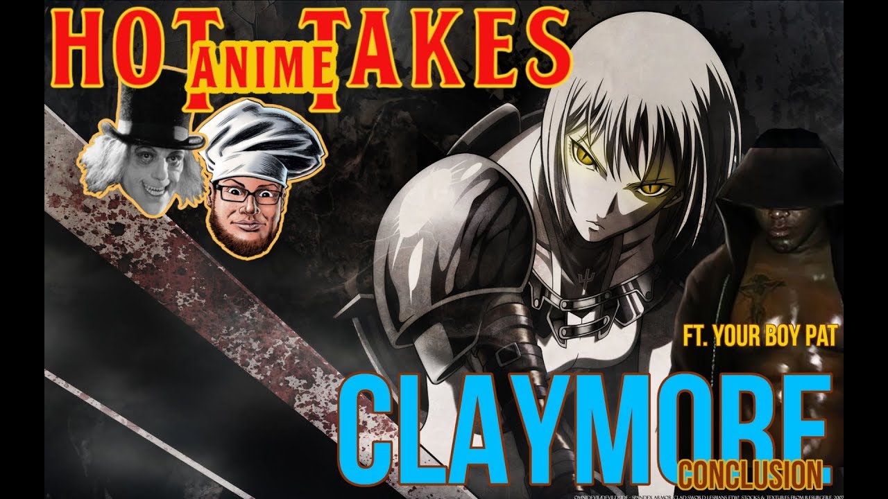 CLAYMORE PART 2!!! HOT TAKES ANIME!! w Your Boy Pat + + CLASSIC ANIME