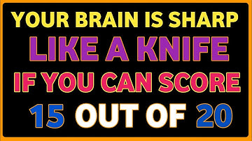 YOUR BRAIN IS SHARP LIKE A KNIFE IF YOU CAN SCORE  15 OUT OF 40