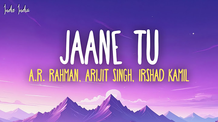 A.R. Rahman, Arijit Singh, Irshad Kamil - Jaane Tu (Lyrics)