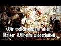 Wir wollen unsern alten Kaiser Wilhelm wiederhaben  [German march][+English translation]