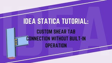 IDEA StatiCa Tutorial: Custom Shear Tab Connection Without Built-In Operation