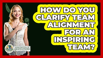 How Do You Clarify Team Alignment For An Inspiring Team? - Anecdotes in Quotation