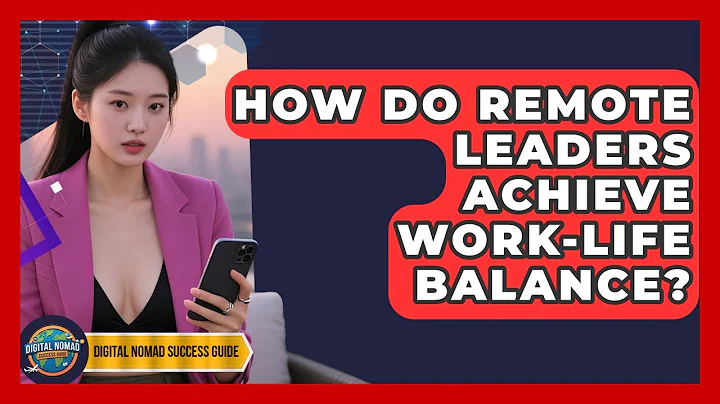 How Do Remote Leaders Achieve Work-life Balance? - Digital Nomad Success Guide