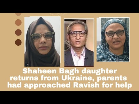 Shaheen Bagh daughter returns from Ukraine, parents had approached NDTV's Ravish Kumar for help