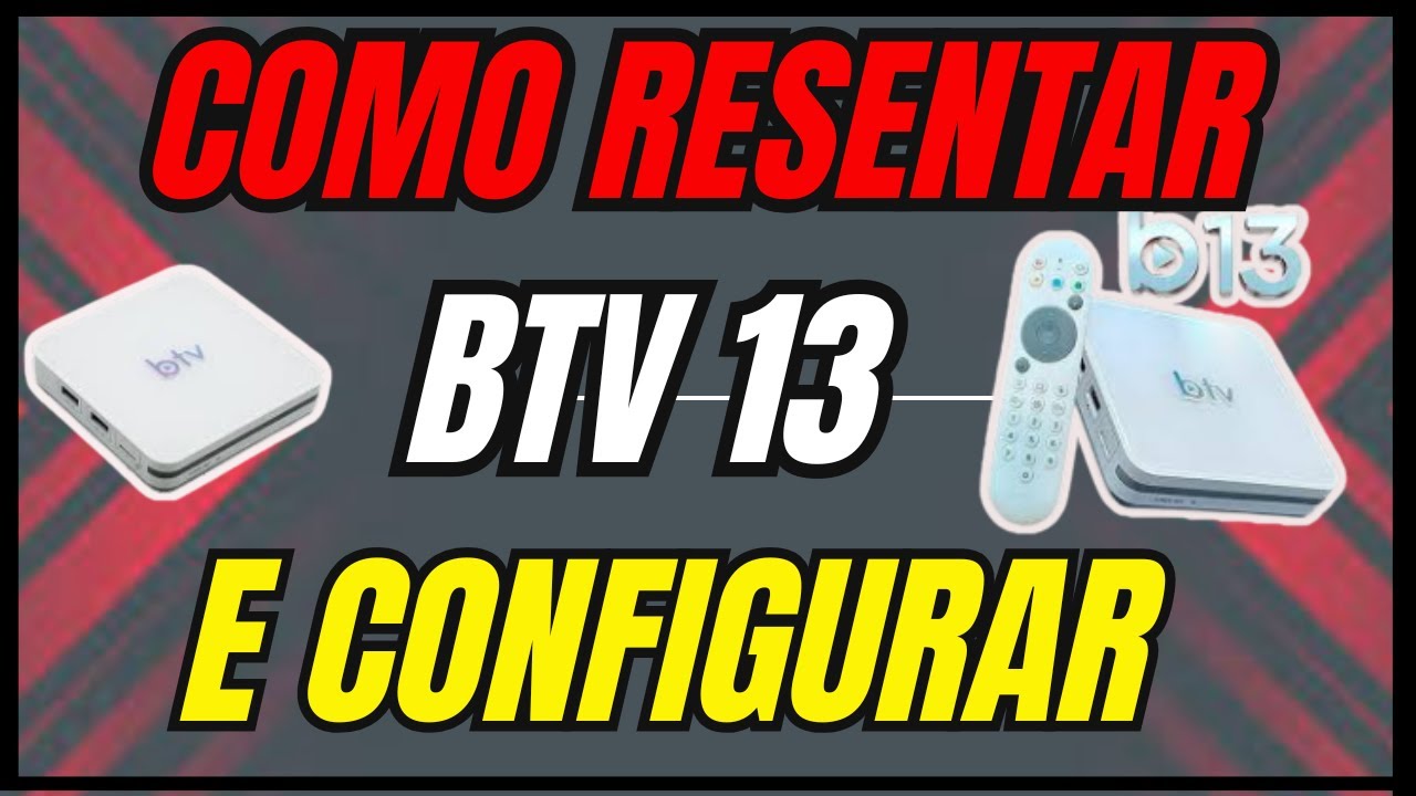COMO RESENTAR  BTV B13 E CONFIGURAÇAO INICIAL