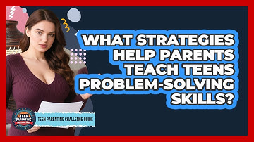 What Strategies Help Parents Teach Teens Problem-solving Skills? - Teen Parenting Challenge Guide