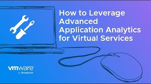 How to Leverage Advanced Application Analytics for Virtual Services