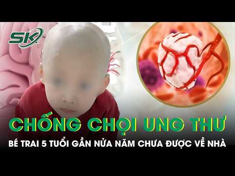 Gần nửa năm chưa được về nhà, bé trai 5 tuổi kiên cường chống chọi ung thư giai đoạn cuối | SKĐS