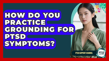 How Do You Practice Grounding For PTSD Symptoms? - PTSD Support Channel