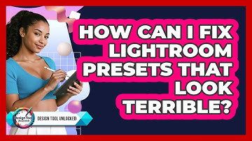 How Can I Fix Lightroom Presets That Look Terrible? - Design Tool Unlocked